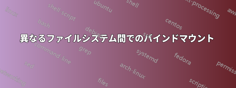 異なるファイルシステム間でのバインドマウント
