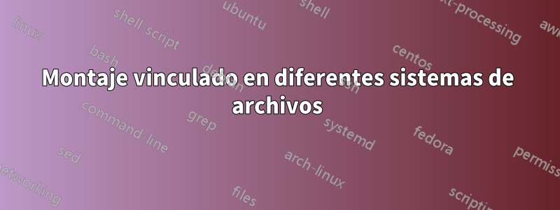 Montaje vinculado en diferentes sistemas de archivos