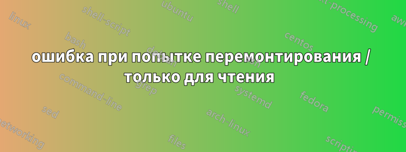 ошибка при попытке перемонтирования / только для чтения 