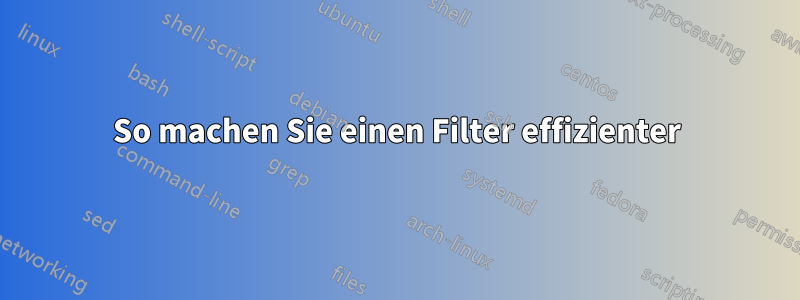So machen Sie einen Filter effizienter
