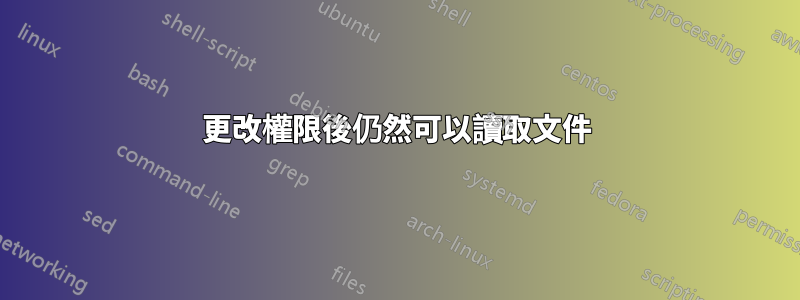 更改權限後仍然可以讀取文件