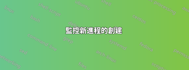 監控新進程的創建