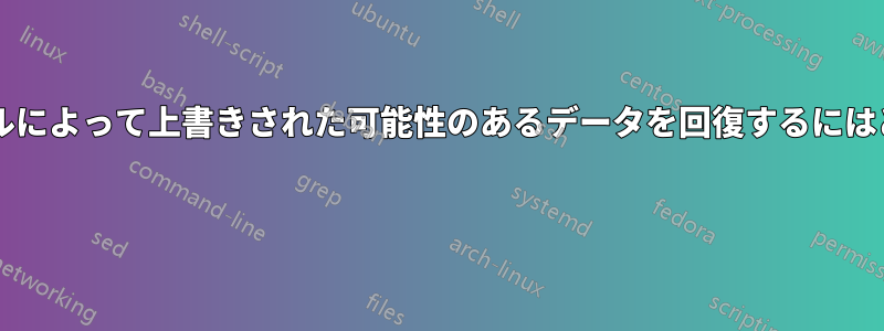 別のシステムのインストールによって上書きされた可能性のあるデータを回復するにはどうすればよいでしょうか? 