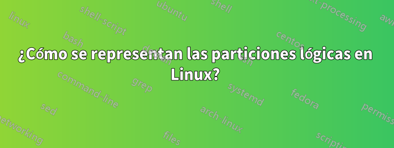 ¿Cómo se representan las particiones lógicas en Linux?