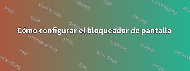 Cómo configurar el bloqueador de pantalla
