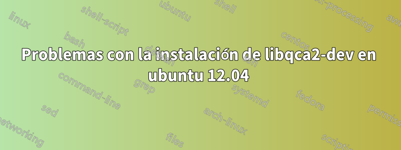 Problemas con la instalación de libqca2-dev en ubuntu 12.04