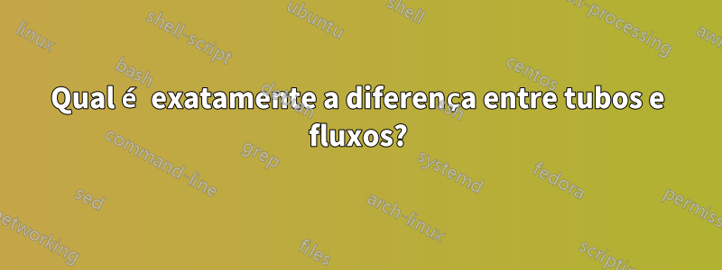 Qual é exatamente a diferença entre tubos e fluxos?
