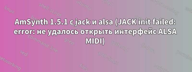 AmSynth 1.5.1 с jack и alsa (JACK init failed: error: не удалось открыть интерфейс ALSA MIDI)