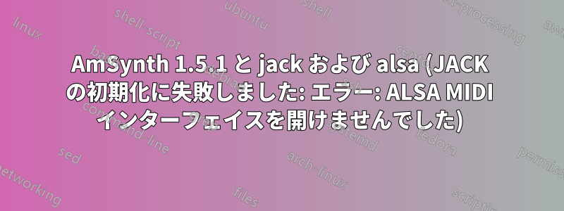 AmSynth 1.5.1 と jack および alsa (JACK の初期化に失敗しました: エラー: ALSA MIDI インターフェイスを開けませんでした)