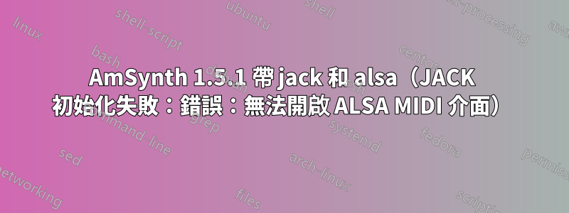 AmSynth 1.5.1 帶 jack 和 alsa（JACK 初始化失敗：錯誤：無法開啟 ALSA MIDI 介面）