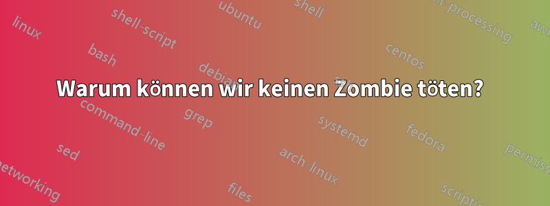 Warum können wir keinen Zombie töten? 