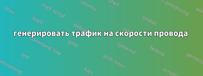 генерировать трафик на скорости провода