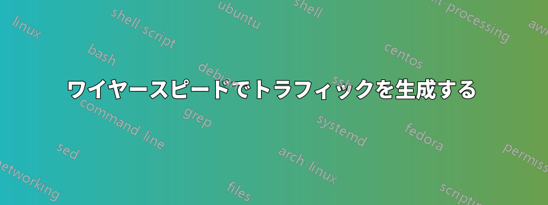 ワイヤースピードでトラフィックを生成する