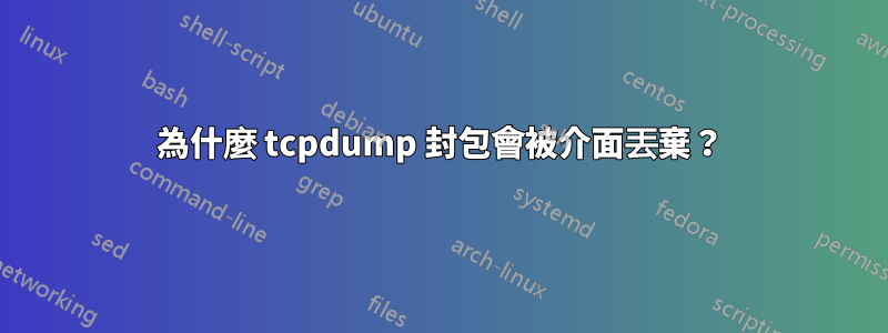 為什麼 tcpdump 封包會被介面丟棄？