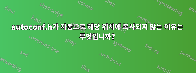 autoconf.h가 자동으로 해당 위치에 복사되지 않는 이유는 무엇입니까?
