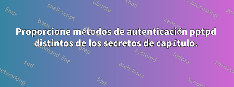 Proporcione métodos de autenticación pptpd distintos de los secretos de capítulo.