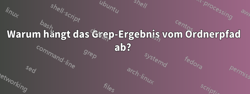 Warum hängt das Grep-Ergebnis vom Ordnerpfad ab? 
