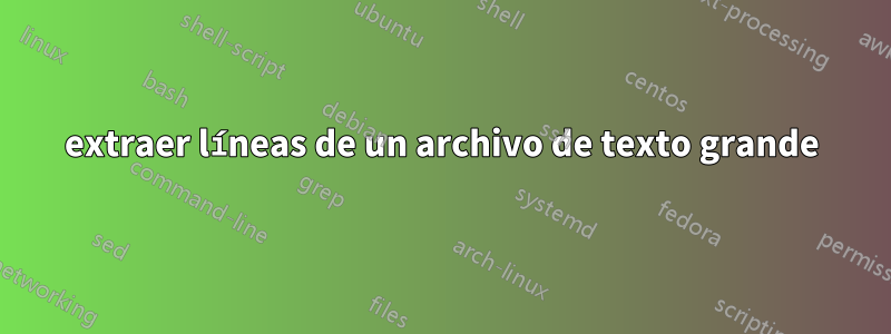 extraer líneas de un archivo de texto grande