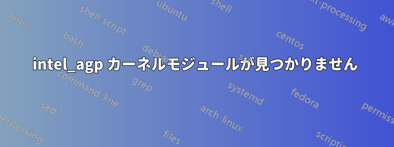 intel_agp カーネルモジュールが見つかりません