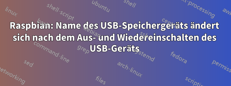 Raspbian: Name des USB-Speichergeräts ändert sich nach dem Aus- und Wiedereinschalten des USB-Geräts