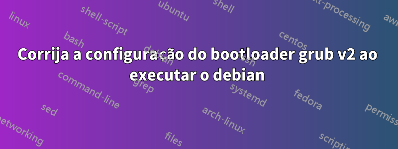 Corrija a configuração do bootloader grub v2 ao executar o debian