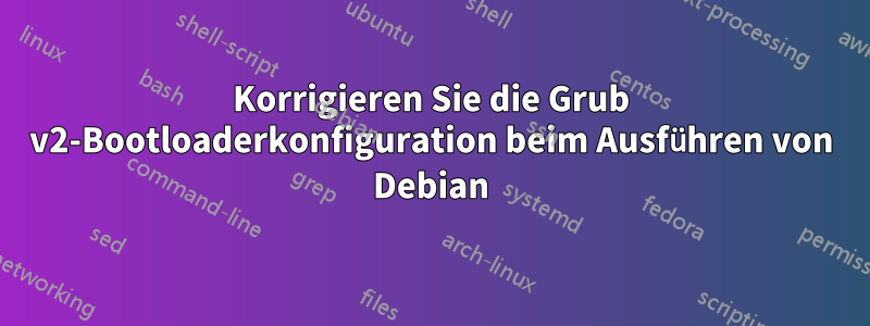 Korrigieren Sie die Grub v2-Bootloaderkonfiguration beim Ausführen von Debian