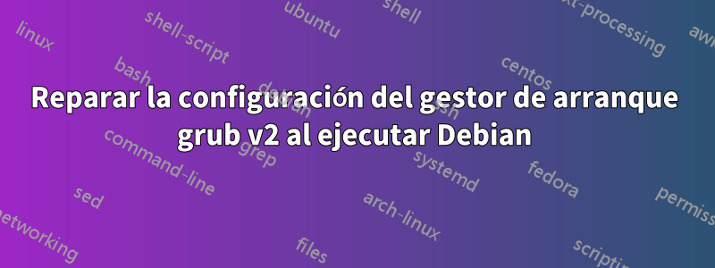 Reparar la configuración del gestor de arranque grub v2 al ejecutar Debian