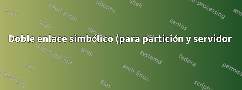 Doble enlace simbólico (para partición y servidor)