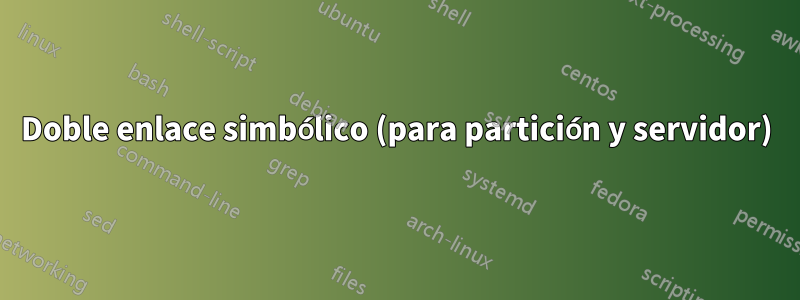 Doble enlace simbólico (para partición y servidor)