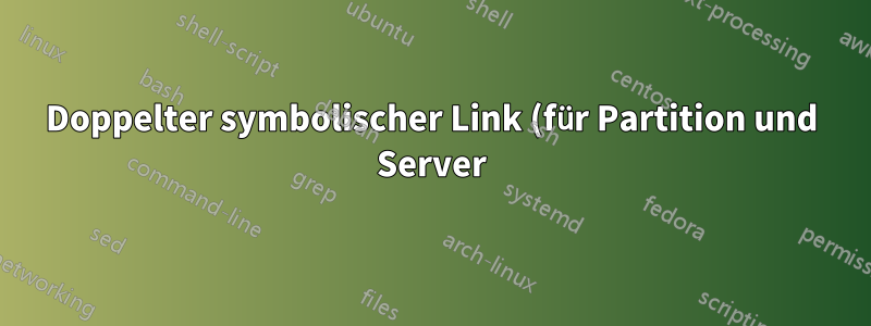 Doppelter symbolischer Link (für Partition und Server)