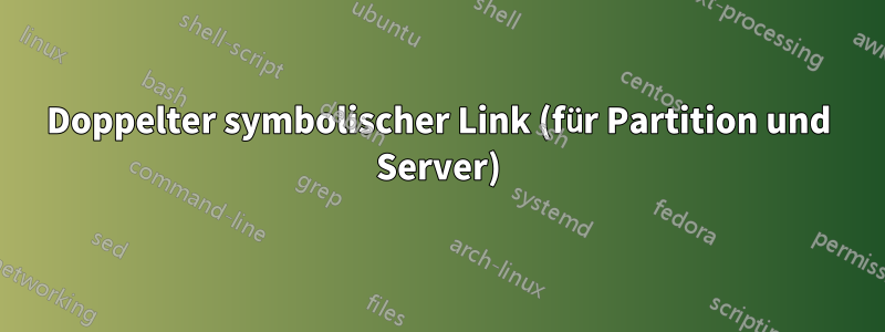 Doppelter symbolischer Link (für Partition und Server)