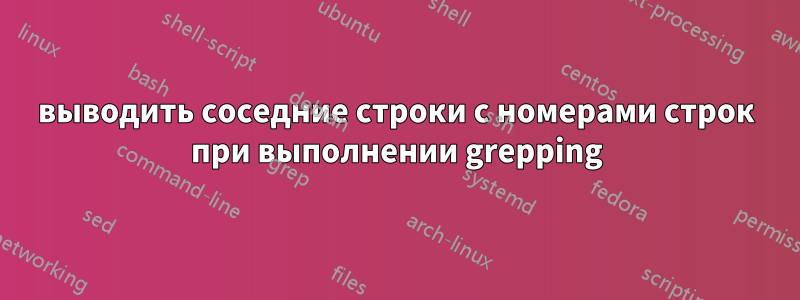 выводить соседние строки с номерами строк при выполнении grepping