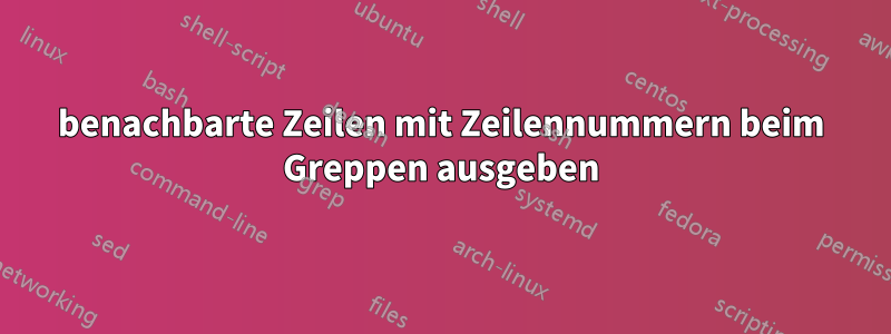 benachbarte Zeilen mit Zeilennummern beim Greppen ausgeben