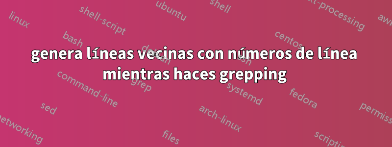genera líneas vecinas con números de línea mientras haces grepping