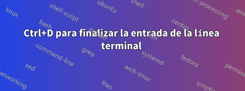 Ctrl+D para finalizar la entrada de la línea terminal