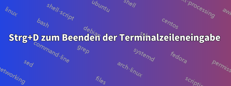Strg+D zum Beenden der Terminalzeileneingabe