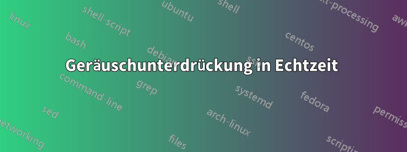 Geräuschunterdrückung in Echtzeit