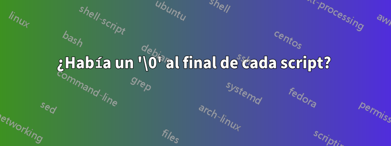 ¿Había un '\0' al final de cada script?
