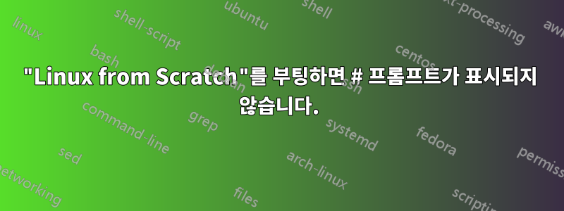 "Linux from Scratch"를 부팅하면 # 프롬프트가 표시되지 않습니다.