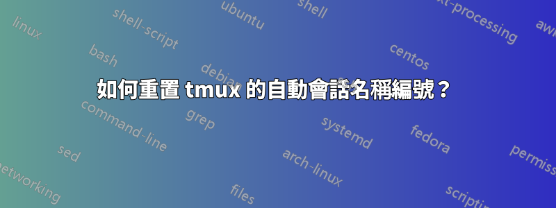 如何重置 tmux 的自動會話名稱編號?