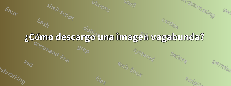 ¿Cómo descargo una imagen vagabunda?