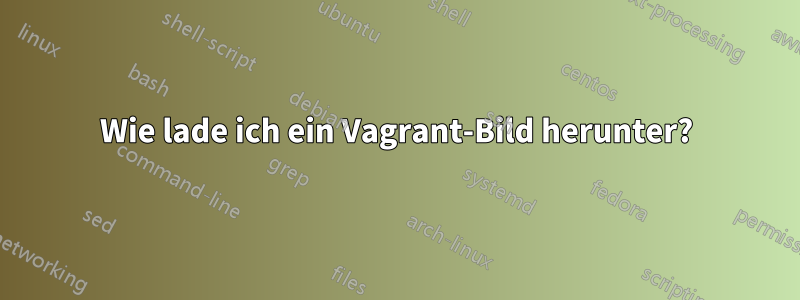 Wie lade ich ein Vagrant-Bild herunter?