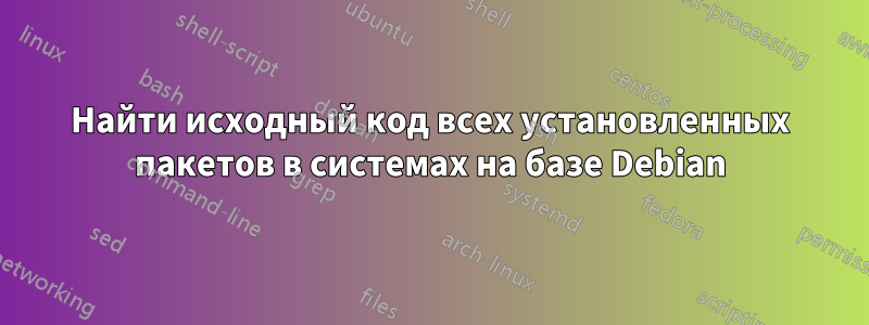 Найти исходный код всех установленных пакетов в системах на базе Debian