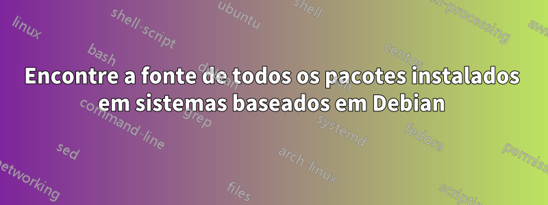 Encontre a fonte de todos os pacotes instalados em sistemas baseados em Debian