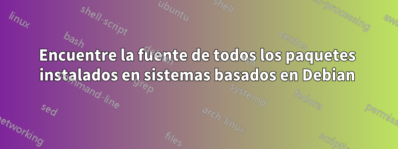 Encuentre la fuente de todos los paquetes instalados en sistemas basados ​​en Debian