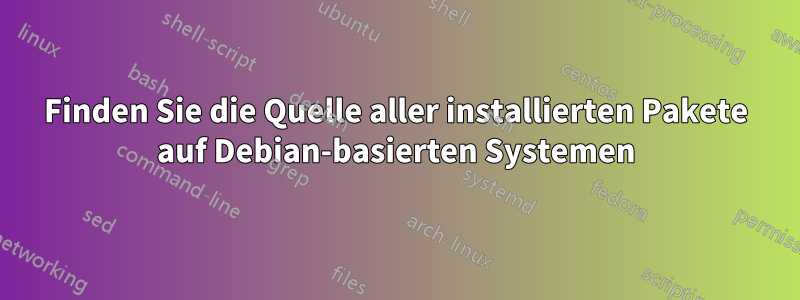 Finden Sie die Quelle aller installierten Pakete auf Debian-basierten Systemen