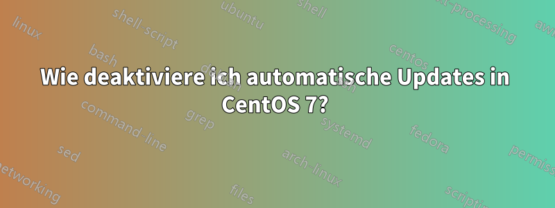 Wie deaktiviere ich automatische Updates in CentOS 7?