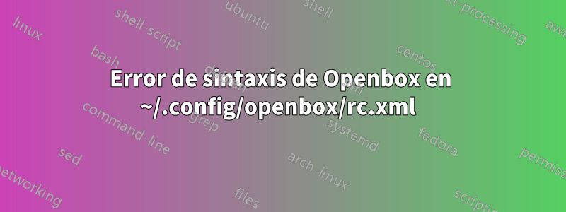 Error de sintaxis de Openbox en ~/.config/openbox/rc.xml 
