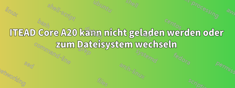 ITEAD Core A20 kann nicht geladen werden oder zum Dateisystem wechseln