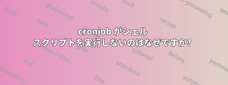 cronjob がシェル スクリプトを実行しないのはなぜですか? 
